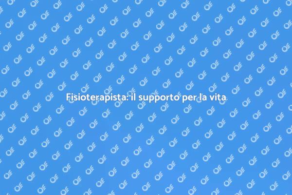 Fisioterapista: il tuo supporto essenziale