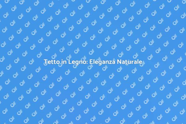 Tetto in Legno: Scelta Ideale per Te