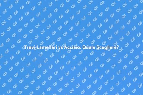 Travi di Legno Lamellari o Acciaio?