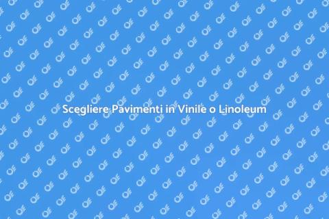 Pavimenti in Vinile o Linoleum?