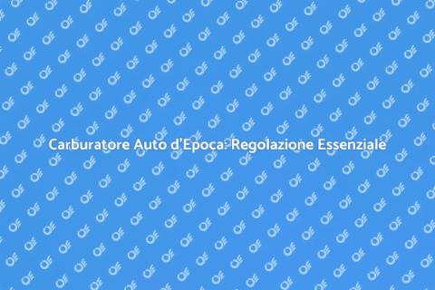 Regolazione Carburatore Auto d'Epoca