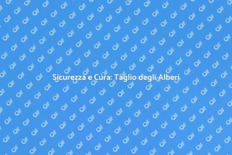 Taglio degli Alberi: Sicurezza e Natura