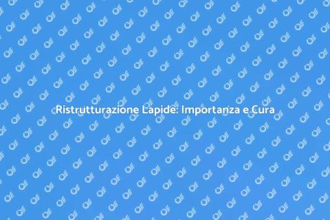 Ristrutturazione Lapide: Guida Completa