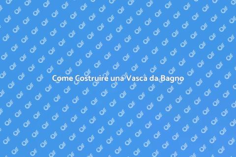 Costruire una Vasca da Bagno Perfetta