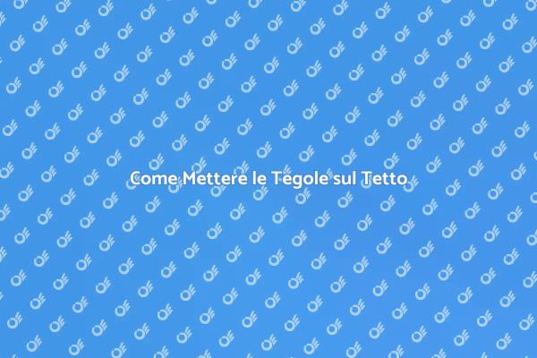 Posare Tegole sul Tetto: Ecco Come