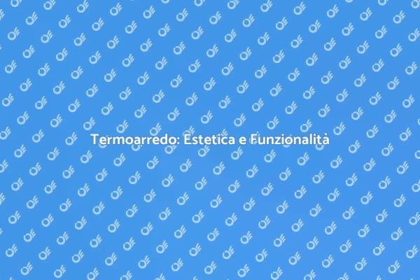 Termoarredo: Comfort e Design Unito
