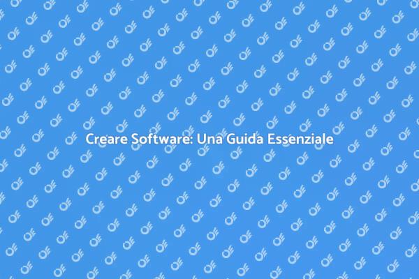 Sviluppare Software: Tutto Quello che Devi Sapere