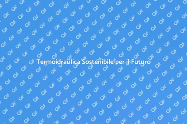 Ristrutturazioni e Sostenibilità Termoidraulica