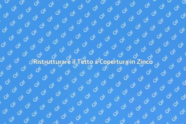 Rinnovare il Tetto con Zinco Efficace