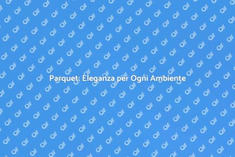 Installare Parquet per la Tua Casa