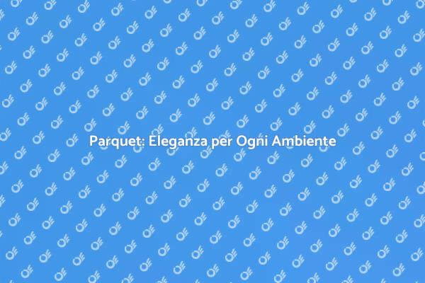Parquet: il Pavimento che Accoglie