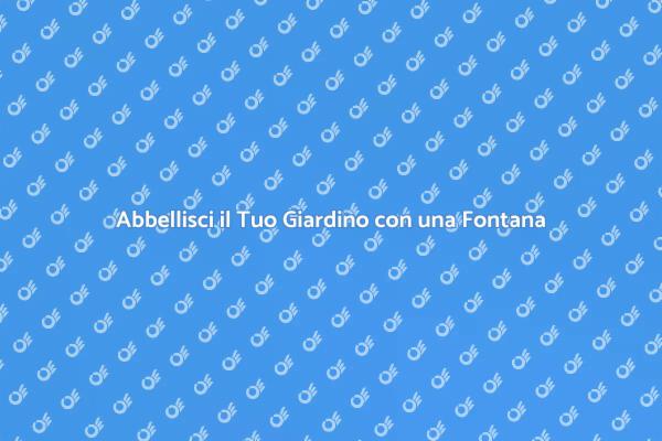 Rendi Unico il Tuo Giardino con una Fontana