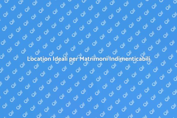 Come Scegliere la Location Perfetta