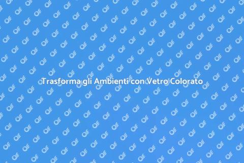 Installare Vetro Colorato per Spazi Unici