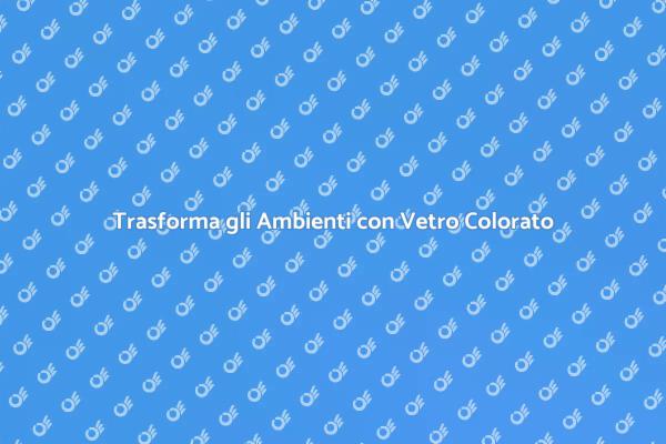 Vetro Colorato: Eleganza per Ogni Spazio