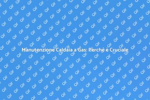 Revisione Caldaia a Gas: Sicurezza e Efficienza