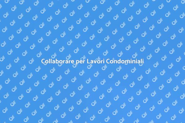 Lavori Condominiali: Gestirli con Efficacia