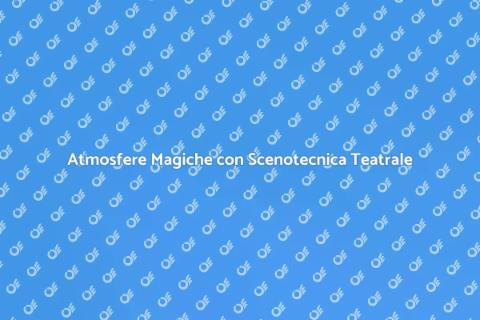 Scenotecnica per Teatro: Magia sul Palco