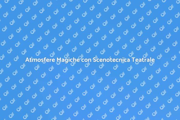 Creare Magia con la Scenotecnica Teatrale