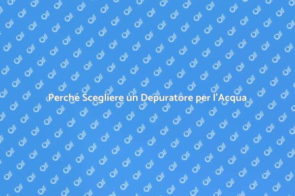 Depuratore per Acqua: I Vantaggi