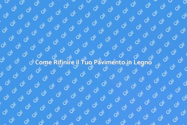 Trasforma il Tuo Pavimento in Legno
