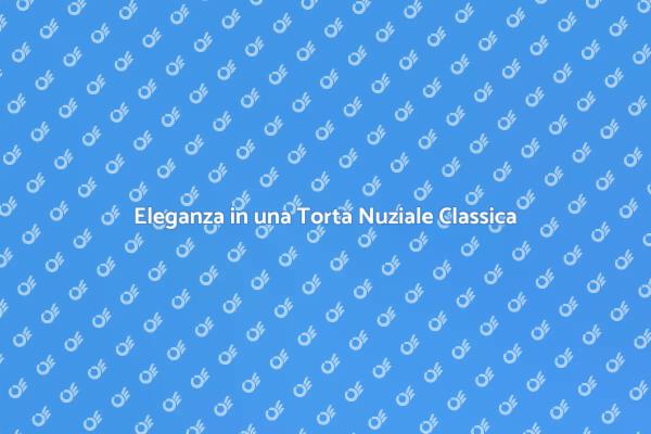 Torta Nuziale: Eleganza e Tradizione