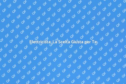 Elettricista Generico: Sicurezza e Qualità