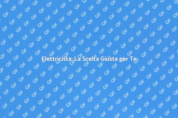 Elettricista Generico: La Chiave della Sicurezza
