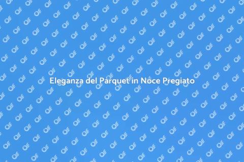 Parquet in Noce Pregiato: Eleganza