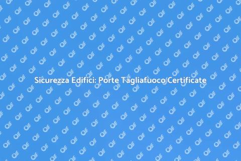 Certificazione Porte Tagliafuoco Sicure