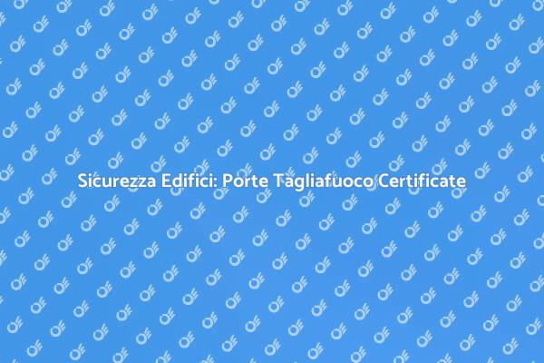 Porte Tagliafuoco: Sicurezza Certificata
