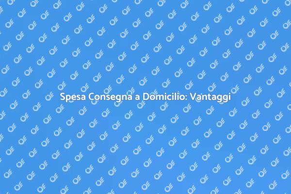 Spesa a Domicilio: Un Vantaggio Quotidiano