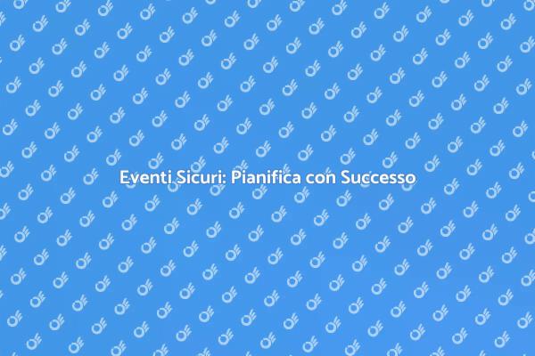 Pianificazione Sicura per i Tuoi Eventi