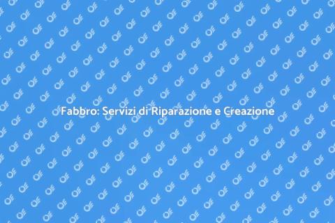 Fabbro: Creazione e Riparazione Esperta