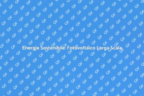 Impianto Fotovoltaico su Larga Scala