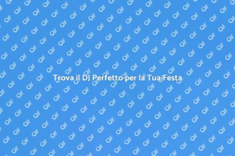 DJ per Feste: Scegli il Migliore