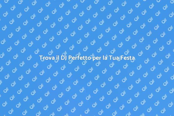 Il DJ Giusto per Ogni Festa