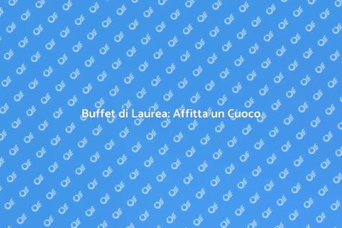 Affittare un Cuoco per Buffet di Laurea