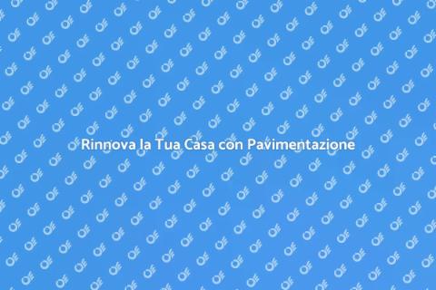 Servizi di Pavimentazione di Qualità