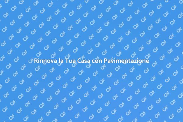 Trasforma il Tuo Spazio con Pavimentazione