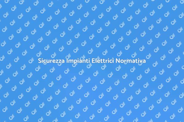 Sicurezza Elettrica: Normative e Vantaggi