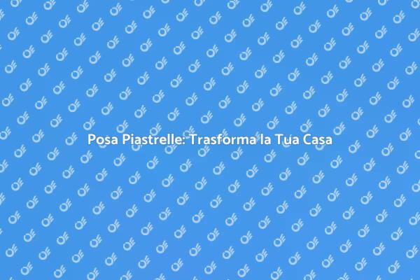 Ristrutturazione: Posa Piastrelle Perfetta