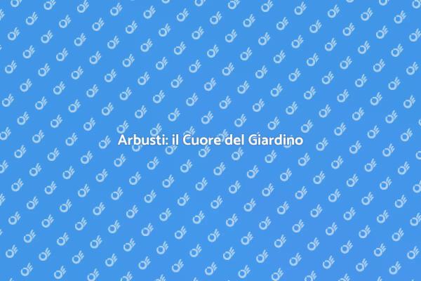Arbusti per un Giardino Incantevole