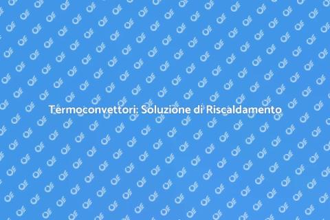 Termoconvettori: Calore e Comfort