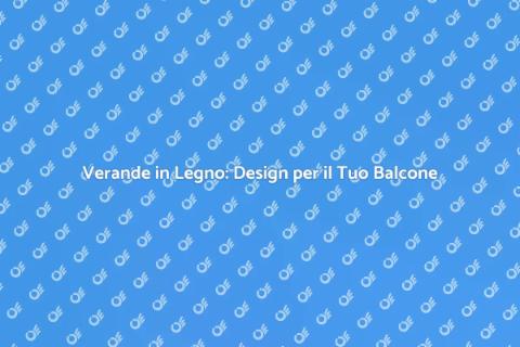Progettazione Verande per Balconi in Legno