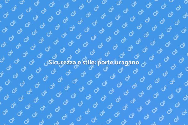 Proteggi la tua casa con porte uragano