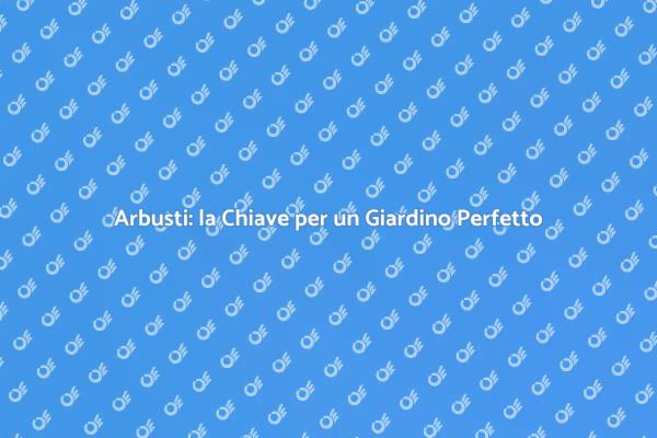 Arbusti: Essenziali per il Tuo Giardino