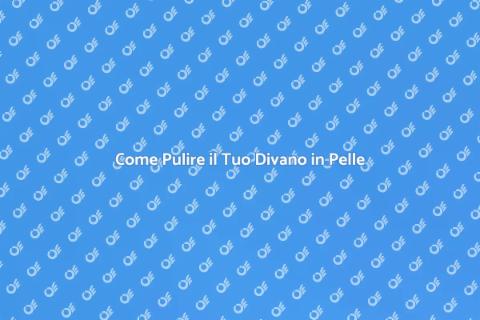 Pulire Divano in Pelle: Guida Pratica