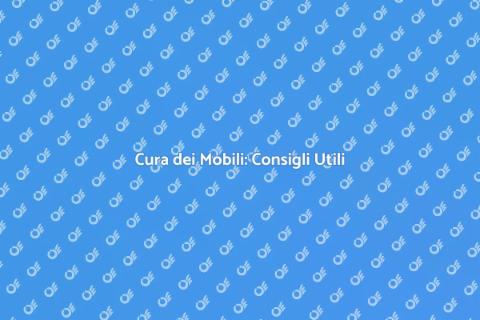 Manutenzione dei Mobili: Cura e Design