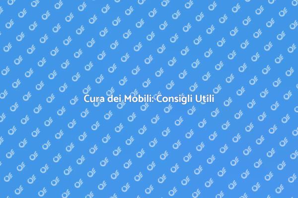 Manutenzione Mobili: Valorizza i Tuoi Arredi